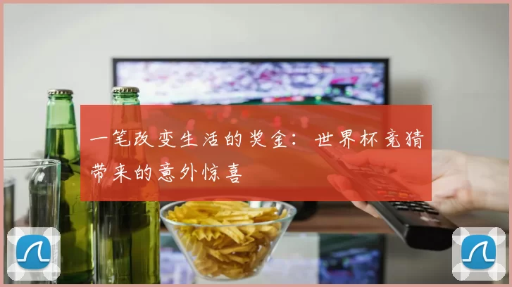 一笔改变生活的奖金：世界杯竞猜带来的意外惊喜