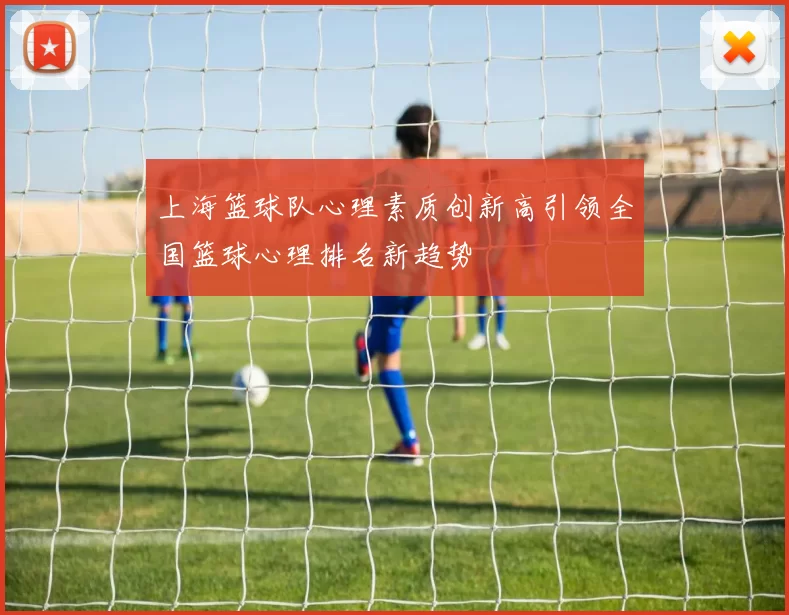 上海篮球队心理素质创新高引领全国篮球心理排名新趋势