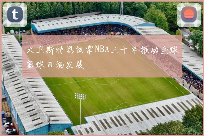 大卫斯特恩执掌NBA三十年推动全球篮球市场发展