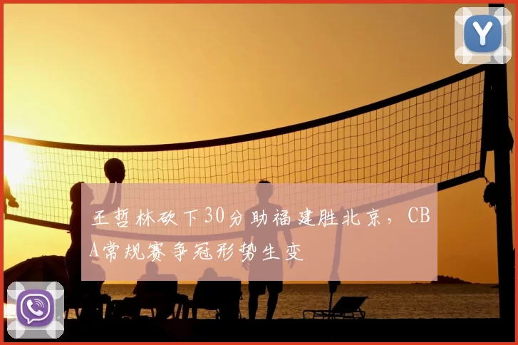 王哲林砍下30分助福建胜北京,CBA常规赛争冠形势生变