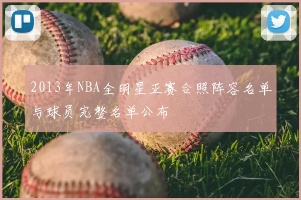 2013年NBA全明星正赛合照阵容名单与球员完整名单公布