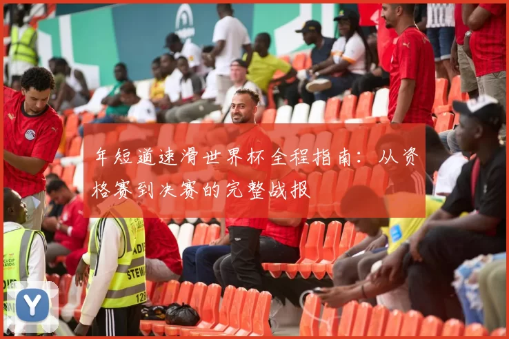 年短道速滑世界杯全程指南:从资格赛到决赛的完整战报
