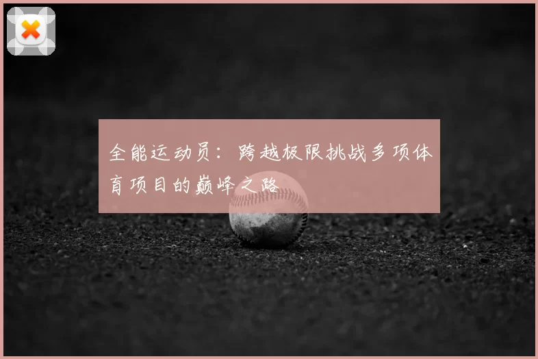 全能运动员:跨越极限挑战多项体育项目的巅峰之路
