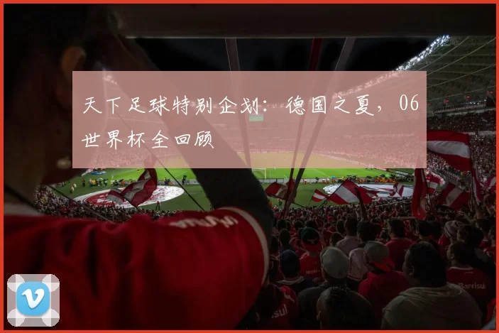天下足球特别企划：德国之夏，06世界杯全回顾