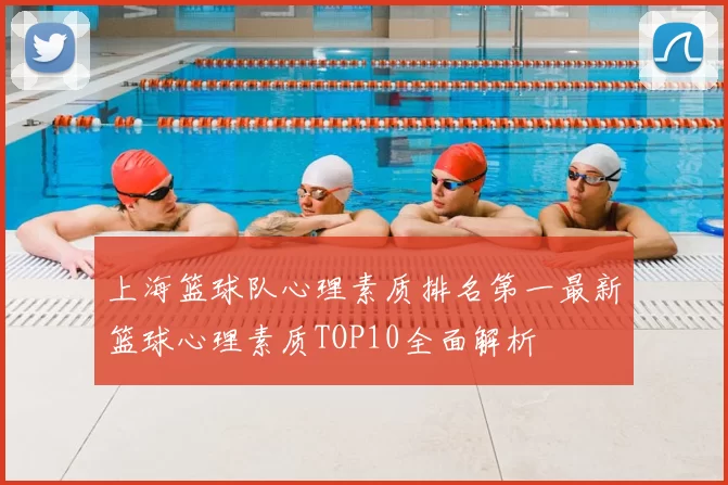 上海篮球队心理素质排名第一最新篮球心理素质TOP10全面解析