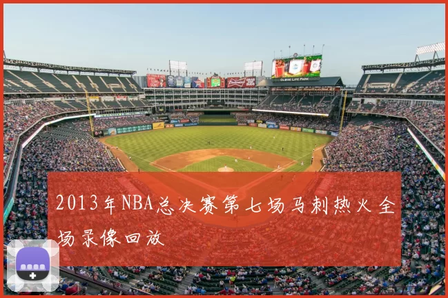 2013年NBA总决赛第七场马刺热火全场录像回放