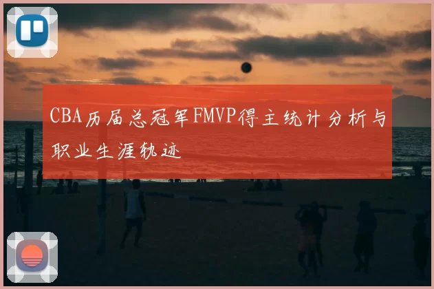 CBA历届总冠军FMVP得主统计分析与职业生涯轨迹