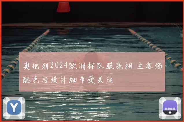 奥地利2024欧洲杯队服亮相 主客场配色与设计细节受关注