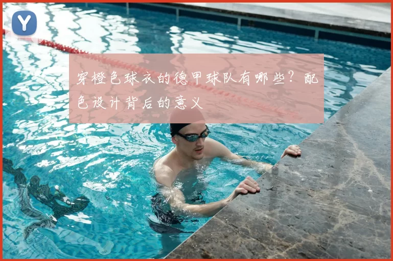 穿橙色球衣的德甲球队有哪些？配色设计背后的意义