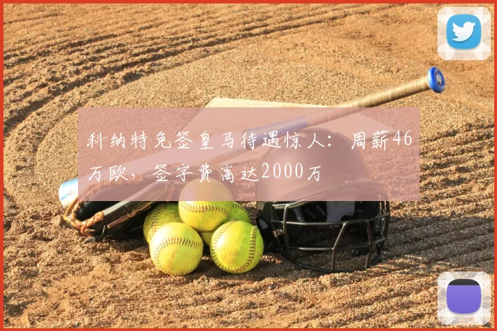科纳特免签皇马待遇惊人：周薪46万欧，签字费高达2000万