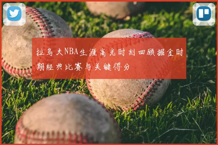 拉乌夫NBA生涯高光时刻回顾掘金时期经典比赛与关键得分