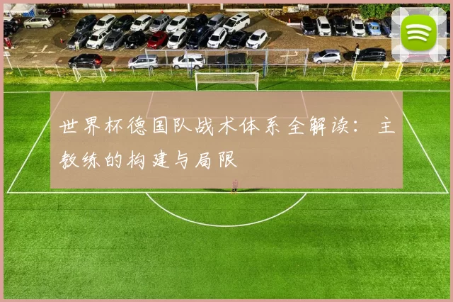 世界杯德国队战术体系全解读：主教练的构建与局限