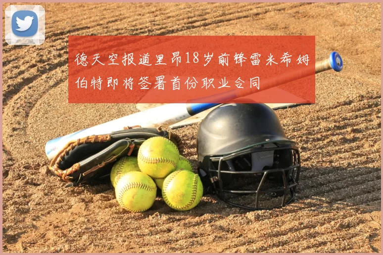 德天空报道里昂18岁前锋雷米希姆伯特即将签署首份职业合同