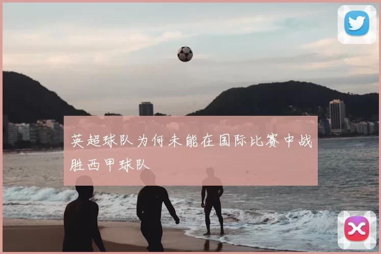 英超球队为何未能在国际比赛中战胜西甲球队