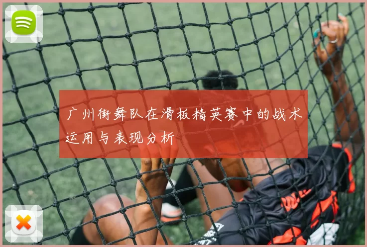 广州街舞队在滑板精英赛中的战术运用与表现分析